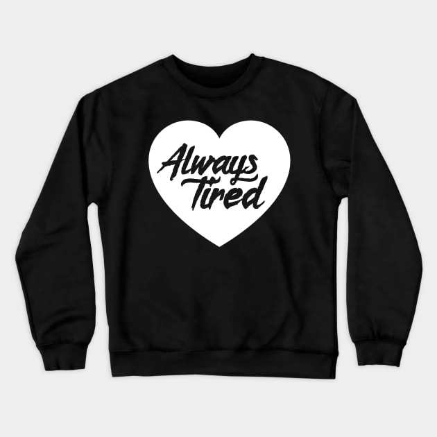 Always Tired Crewneck Sweatshirt by CrypticCoffin